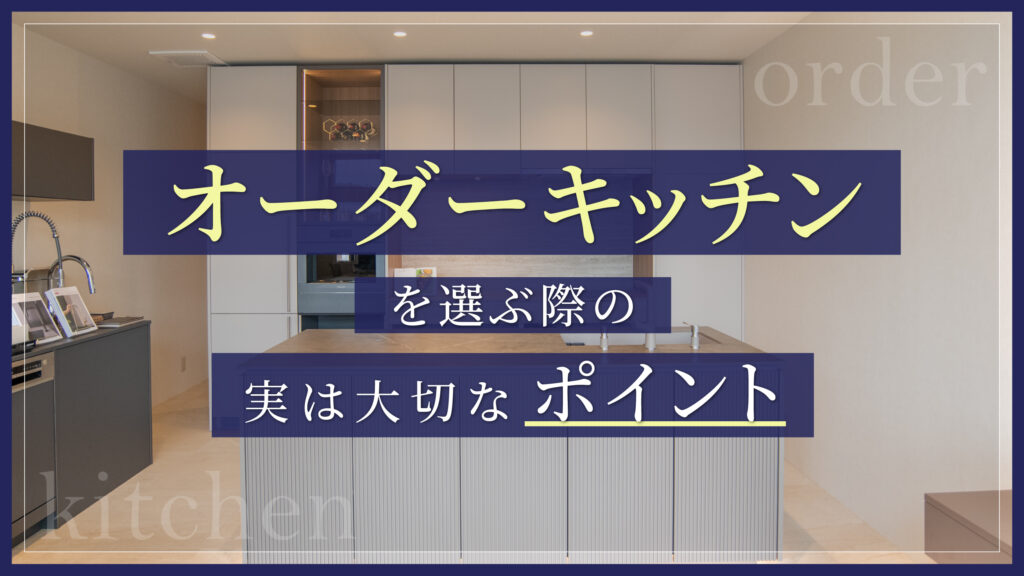オーダーキッチンを選ぶ際の実は大切なポイント