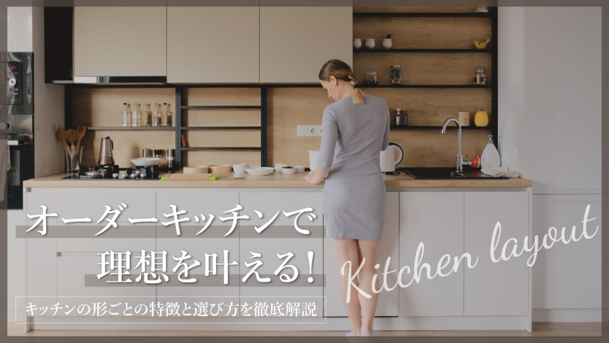 オーダーキッチンで理想を叶える!キッチンの形ごとの特徴と選び方を徹底解説-アイキャッチ